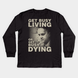 Get Busy Living or Get Busy Dying Kids Long Sleeve T-Shirt